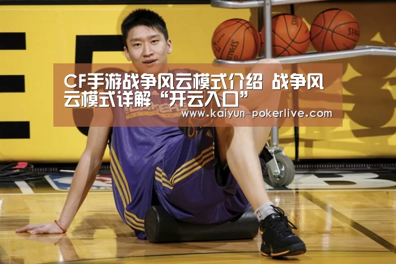 CF手游战争风云模式介绍 战争风云模式详解“开云入口”(图1) 开云入口